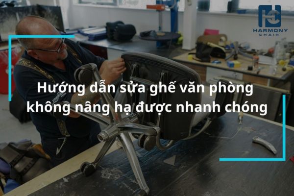 Hướng dẫn sửa ghế văn phòng không nâng hạ được